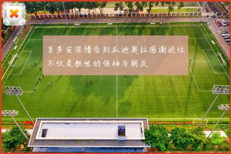 京多安深情告别瓜迪奥拉感谢这位不仅是教练的领袖与朋友